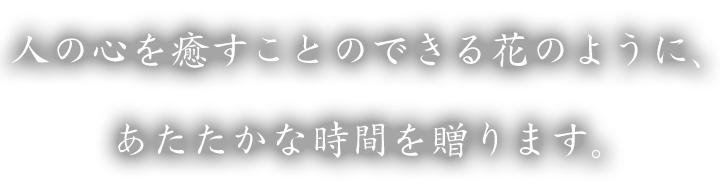 あたたかな時間を贈ります。